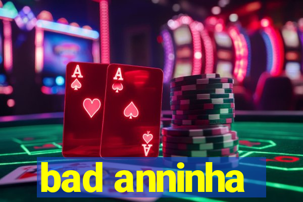 bad anninha